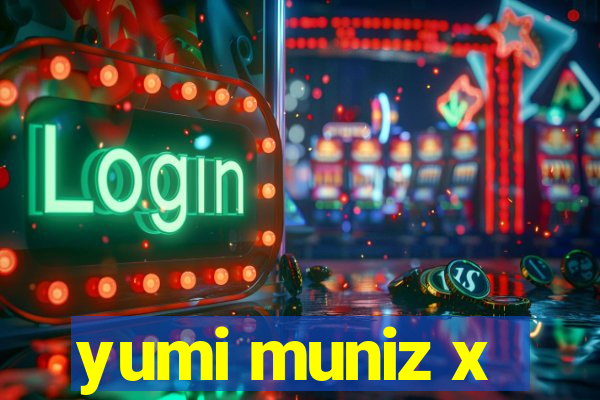 yumi muniz x